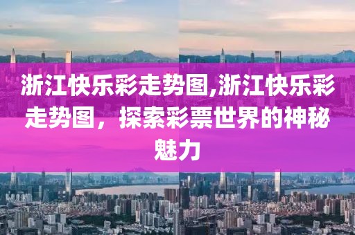 浙江快乐彩走势图,浙江快乐彩走势图，探索彩票世界的神秘魅力