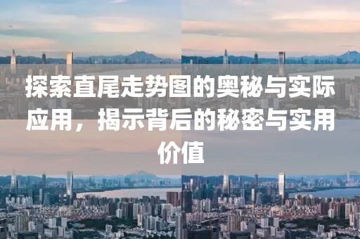 探索直尾走势图的奥秘与实际应用，揭示背后的秘密与实用价值