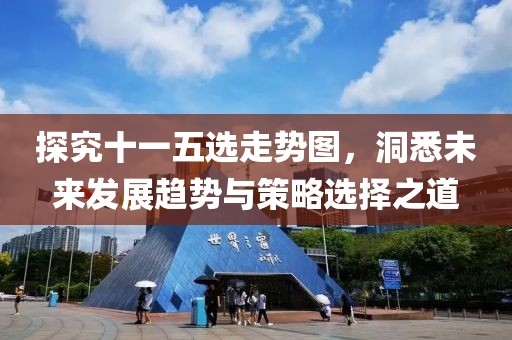 探究十一五选走势图，洞悉未来发展趋势与策略选择之道