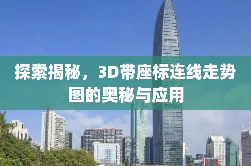 探索揭秘，3D带座标连线走势图的奥秘与应用