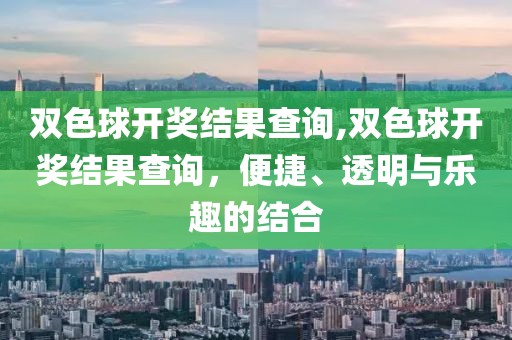 双色球开奖结果查询,双色球开奖结果查询，便捷、透明与乐趣的结合