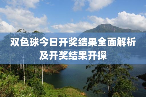 双色球今日开奖结果全面解析及开奖结果开探