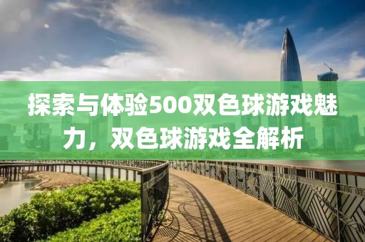 探索与体验500双色球游戏魅力，双色球游戏全解析