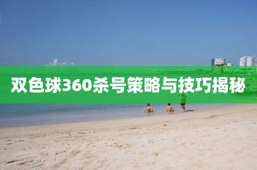 双色球360杀号策略与技巧揭秘