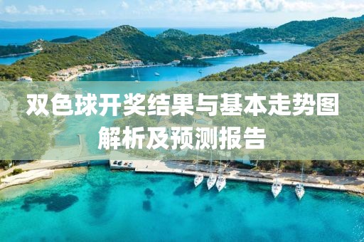 双色球开奖结果与基本走势图解析及预测报告