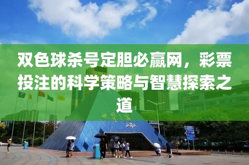 双色球杀号定胆必赢网，彩票投注的科学策略与智慧探索之道