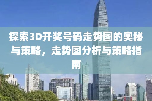 探索3D开奖号码走势图的奥秘与策略，走势图分析与策略指南