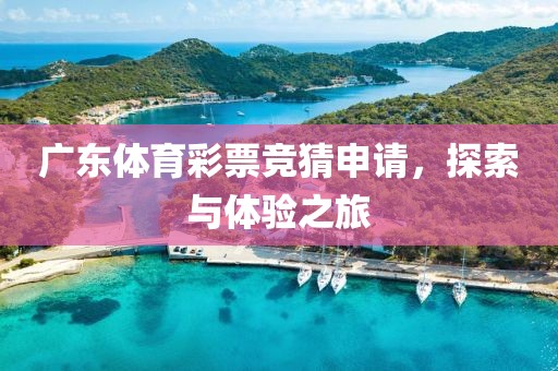 广东体育彩票竞猜申请，探索与体验之旅