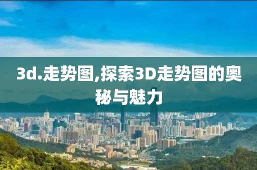 3d.走势图,探索3D走势图的奥秘与魅力