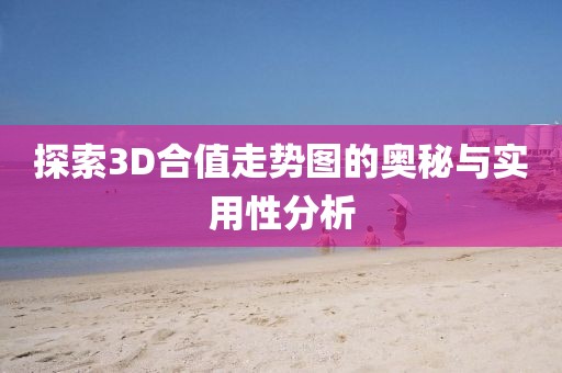 探索3D合值走势图的奥秘与实用性分析